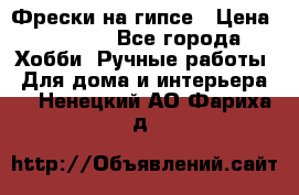 Фрески на гипсе › Цена ­ 1 500 - Все города Хобби. Ручные работы » Для дома и интерьера   . Ненецкий АО,Фариха д.